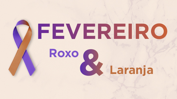 Fevereiro Roxo e Laranja: conheça as campanhas